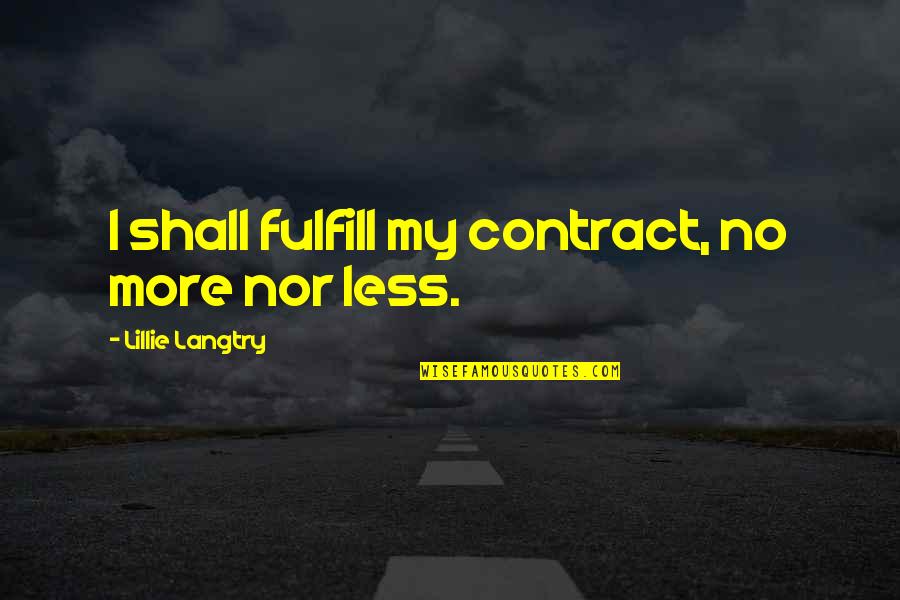 Lillie Quotes By Lillie Langtry: I shall fulfill my contract, no more nor