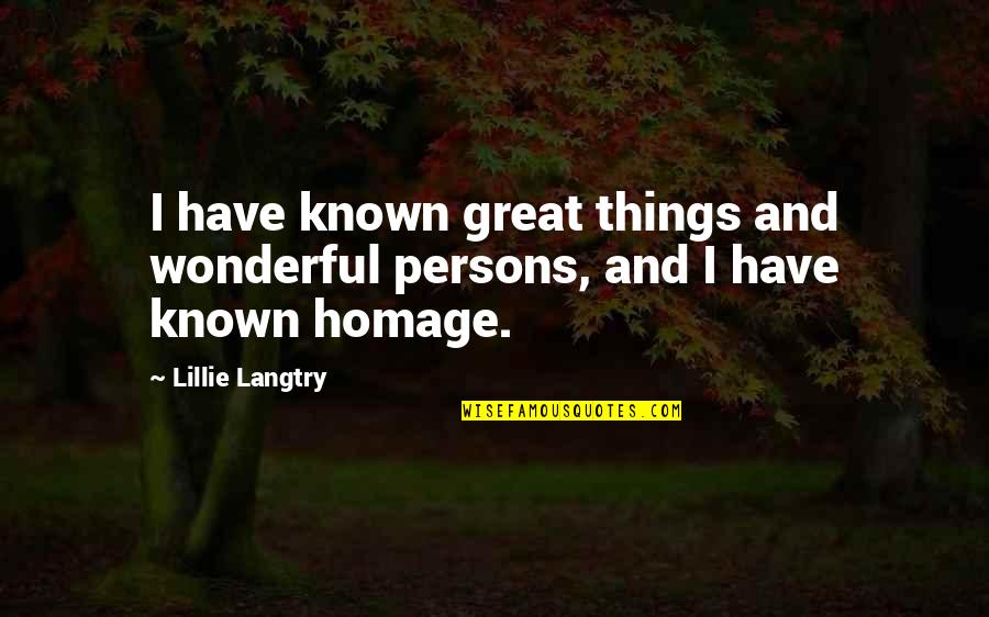 Lillie Quotes By Lillie Langtry: I have known great things and wonderful persons,