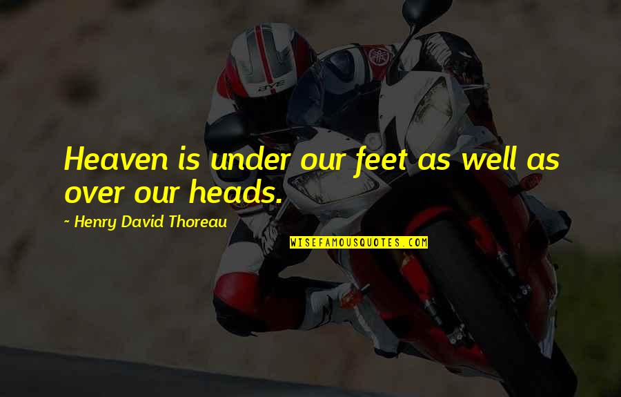 Lillion Quotes By Henry David Thoreau: Heaven is under our feet as well as
