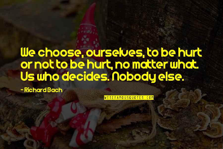Lillion Quotes By Richard Bach: We choose, ourselves, to be hurt or not