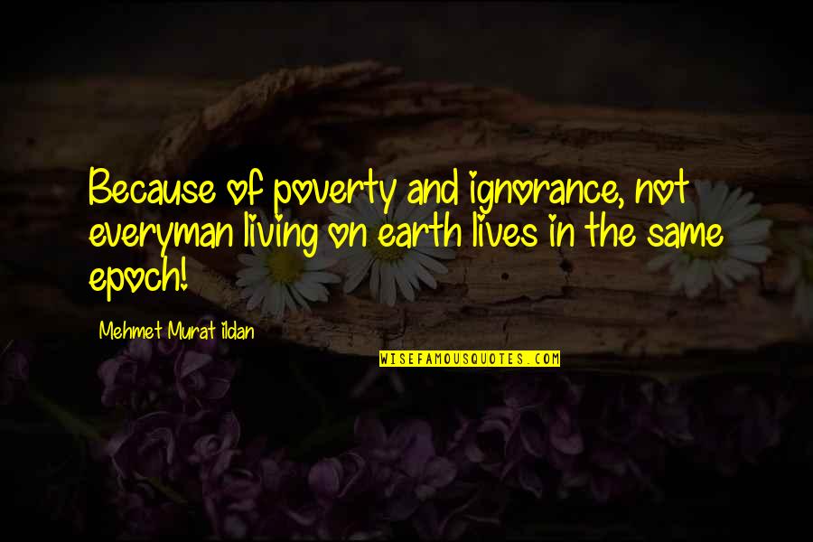 Lilliput Motor Quotes By Mehmet Murat Ildan: Because of poverty and ignorance, not everyman living