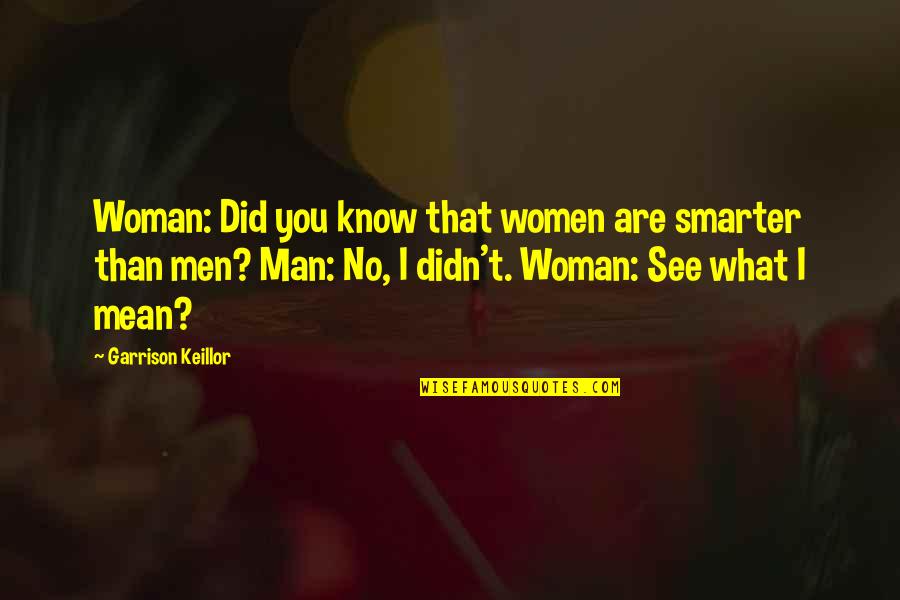 Lilliputians Quotes By Garrison Keillor: Woman: Did you know that women are smarter