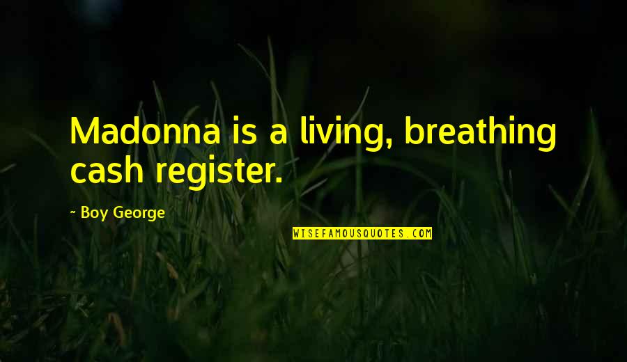 Lillith Quotes By Boy George: Madonna is a living, breathing cash register.