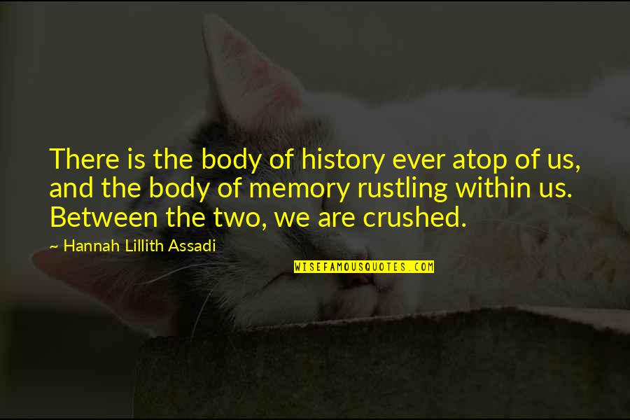 Lillith Quotes By Hannah Lillith Assadi: There is the body of history ever atop Lillith Quotes By Hannah Lillith Assadi: There is the body of history ever atop