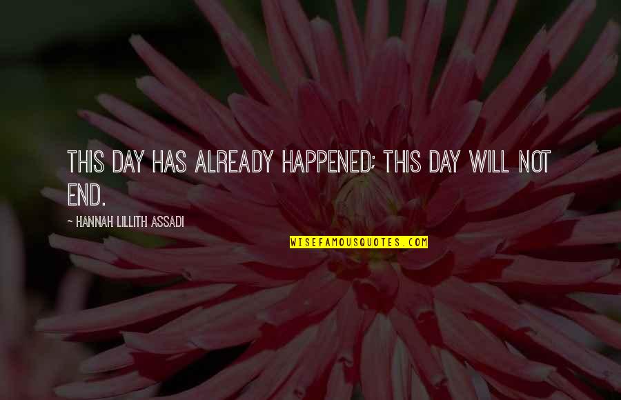 Lillith Quotes By Hannah Lillith Assadi: This day has already happened; this day will Lillith Quotes By Hannah Lillith Assadi: This day has already happened; this day will