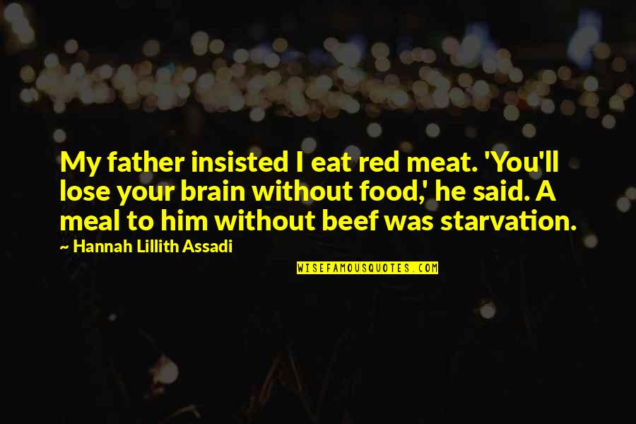 Lillith Quotes By Hannah Lillith Assadi: My father insisted I eat red meat. 'You'll Lillith Quotes By Hannah Lillith Assadi: My father insisted I eat red meat. 'You'll