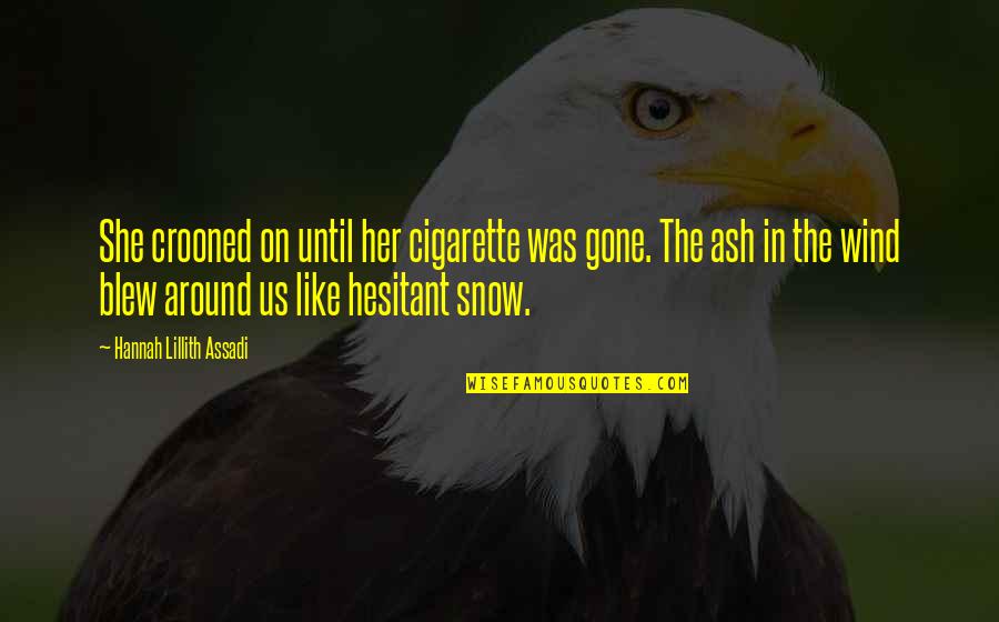Lillith Quotes By Hannah Lillith Assadi: She crooned on until her cigarette was gone. Lillith Quotes By Hannah Lillith Assadi: She crooned on until her cigarette was gone.