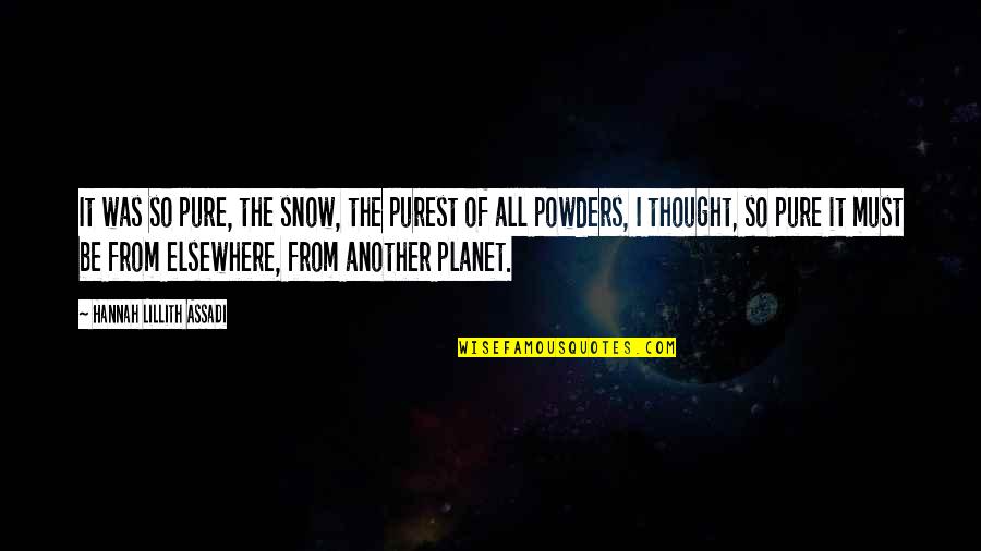 Lillith Quotes By Hannah Lillith Assadi: It was so pure, the snow, the purest Lillith Quotes By Hannah Lillith Assadi: It was so pure, the snow, the purest