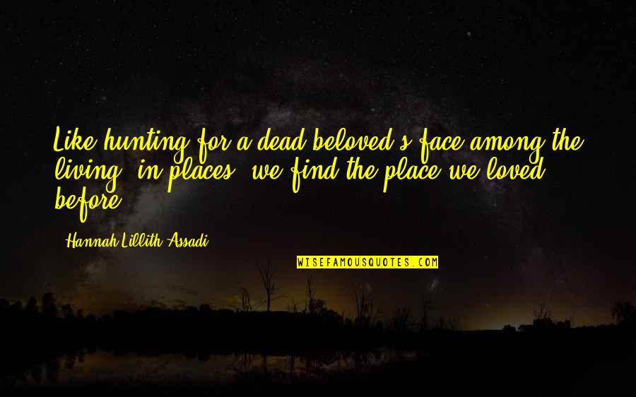 Lillith Quotes By Hannah Lillith Assadi: Like hunting for a dead beloved's face among Lillith Quotes By Hannah Lillith Assadi: Like hunting for a dead beloved's face among
