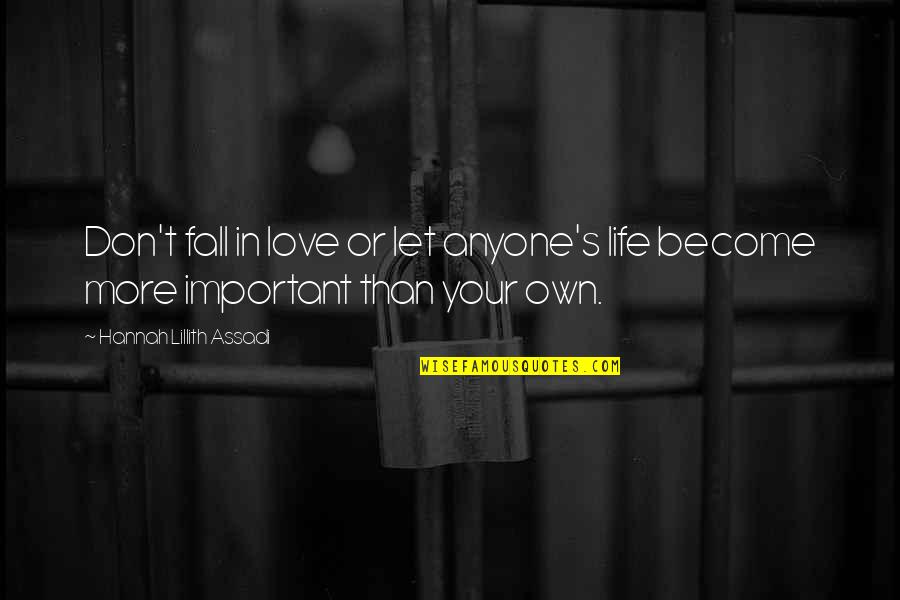 Lillith Quotes By Hannah Lillith Assadi: Don't fall in love or let anyone's life Lillith Quotes By Hannah Lillith Assadi: Don't fall in love or let anyone's life