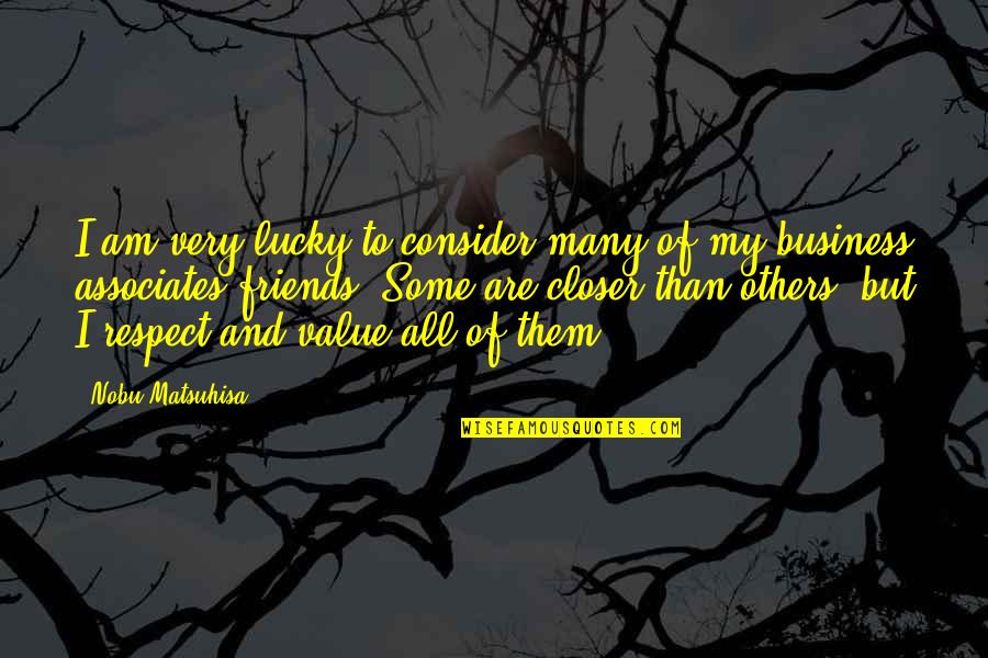 Lillith Quotes By Nobu Matsuhisa: I am very lucky to consider many of Lillith Quotes By Nobu Matsuhisa: I am very lucky to consider many of