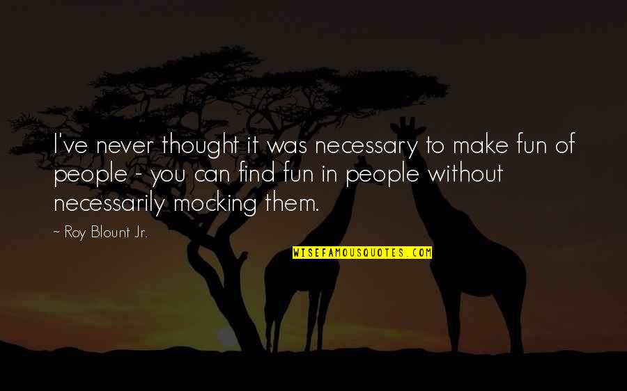 Lillith Quotes By Roy Blount Jr.: I've never thought it was necessary to make Lillith Quotes By Roy Blount Jr.: I've never thought it was necessary to make