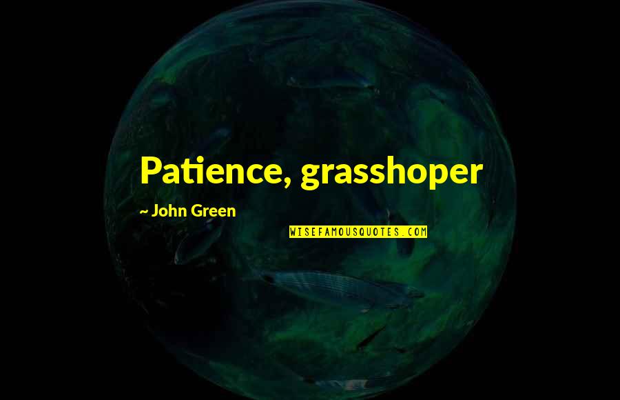 Lillium Quotes By John Green: Patience, grasshoper