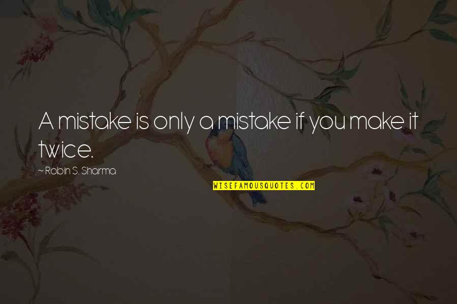 Lillium Quotes By Robin S. Sharma: A mistake is only a mistake if you