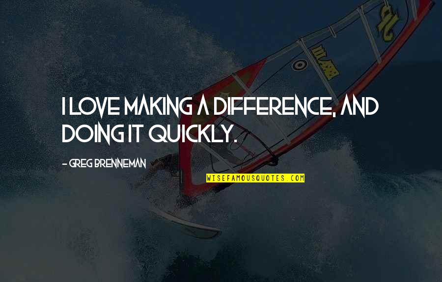 Lillop Quotes By Greg Brenneman: I love making a difference, and doing it Lillop Quotes By Greg Brenneman: I love making a difference, and doing it