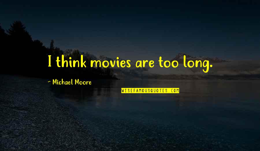Lillop Quotes By Michael Moore: I think movies are too long. Lillop Quotes By Michael Moore: I think movies are too long.