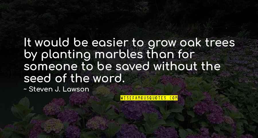 Lillop Quotes By Steven J. Lawson: It would be easier to grow oak trees Lillop Quotes By Steven J. Lawson: It would be easier to grow oak trees