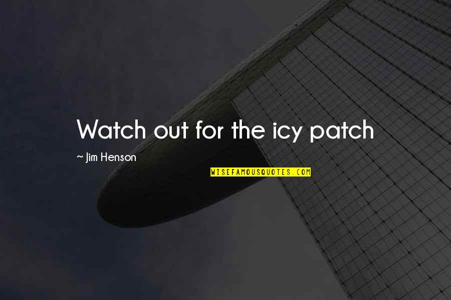 Lillquist Equipment Quotes By Jim Henson: Watch out for the icy patch