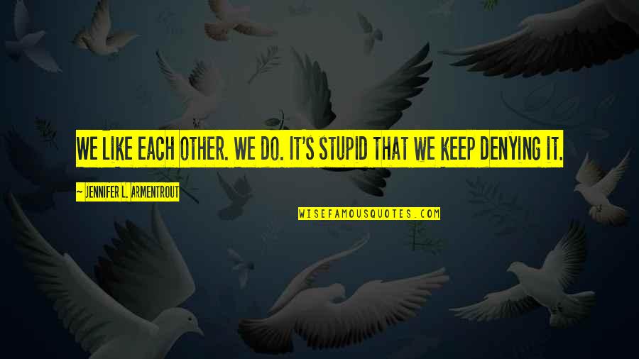 Lillviken Quotes By Jennifer L. Armentrout: We like each other. We do. It's stupid Lillviken Quotes By Jennifer L. Armentrout: We like each other. We do. It's stupid