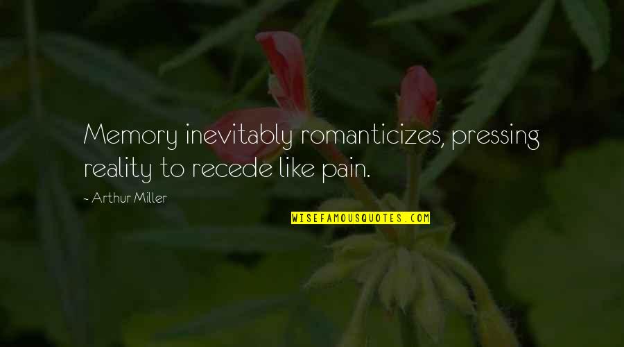 Lilly Bart Quotes By Arthur Miller: Memory inevitably romanticizes, pressing reality to recede like