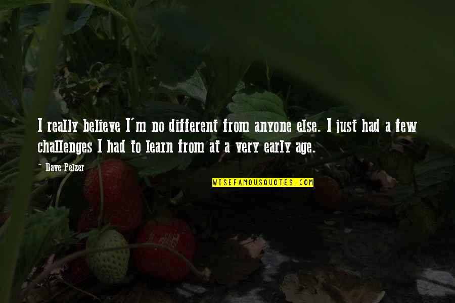 Lilly Bart Quotes By Dave Pelzer: I really believe I'm no different from anyone