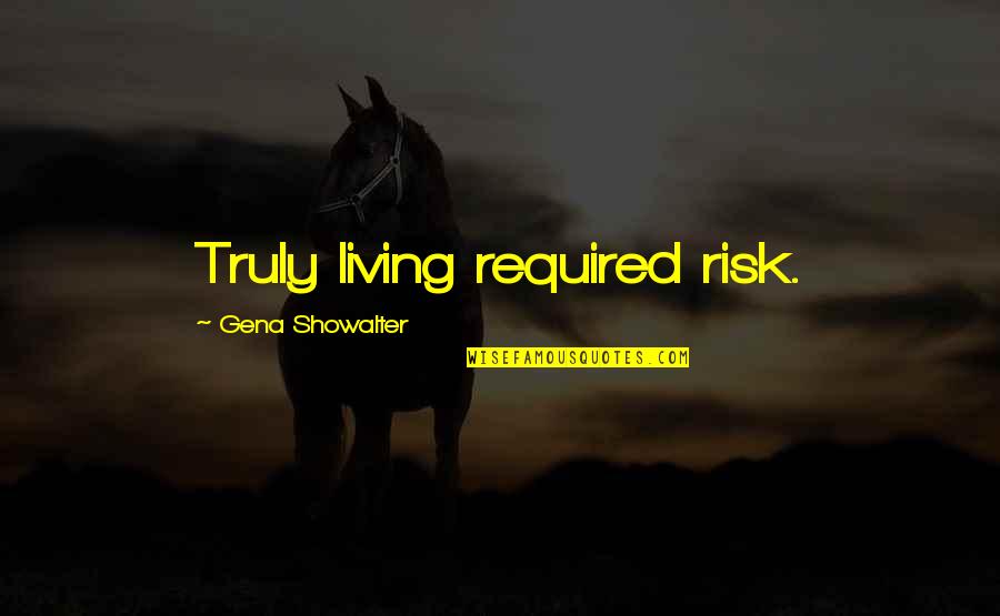 Lilly Bart Quotes By Gena Showalter: Truly living required risk. Lilly Bart Quotes By Gena Showalter: Truly living required risk.