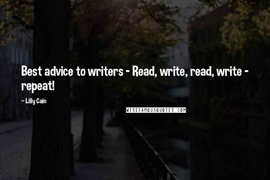 Lilly Cain quotes: Best advice to writers - Read, write, read, write - repeat!