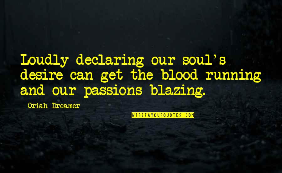 Lilly Flame Quotes By Oriah Dreamer: Loudly declaring our soul's desire can get the Lilly Flame Quotes By Oriah Dreamer: Loudly declaring our soul's desire can get the