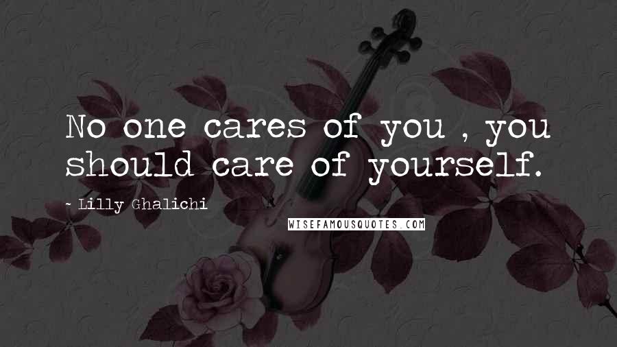 Lilly Ghalichi quotes: No one cares of you , you should care of yourself.