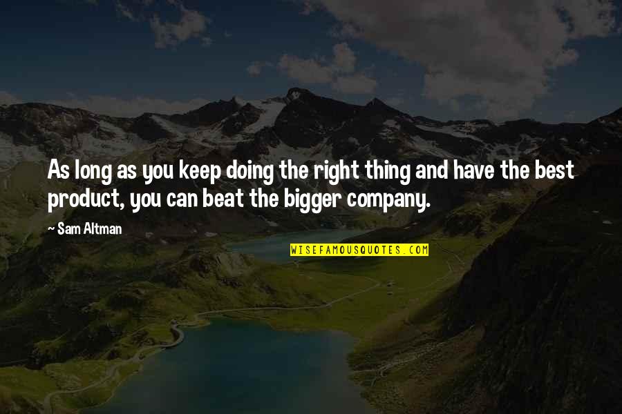 Lilly Of The Valley Quotes By Sam Altman: As long as you keep doing the right Lilly Of The Valley Quotes By Sam Altman: As long as you keep doing the right