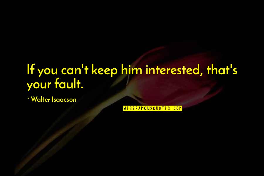 Lilly Pulitzer Birthday Quotes By Walter Isaacson: If you can't keep him interested, that's your