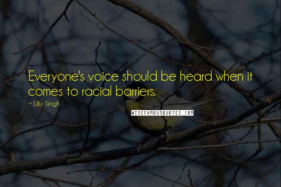 Lilly Singh quotes: Everyone's voice should be heard when it comes to racial barriers. Lilly Singh quotes: Everyone's voice should be heard when it comes to racial barriers.