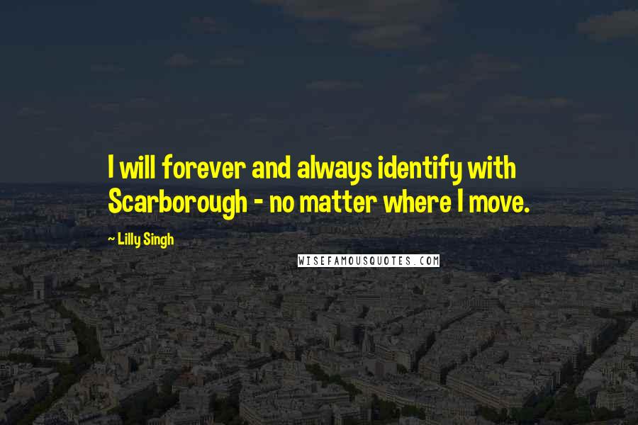 Lilly Singh quotes: I will forever and always identify with Scarborough - no matter where I move.