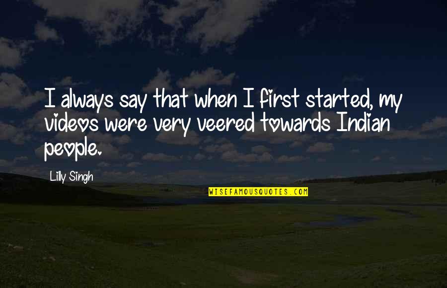 Lilly Singh Quotes By Lilly Singh: I always say that when I first started,