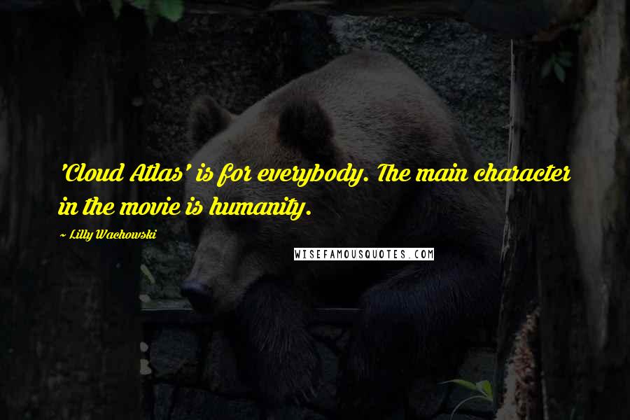 Lilly Wachowski quotes: 'Cloud Atlas' is for everybody. The main character in the movie is humanity.