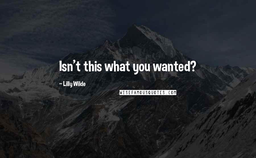Lilly Wilde quotes: Isn't this what you wanted?