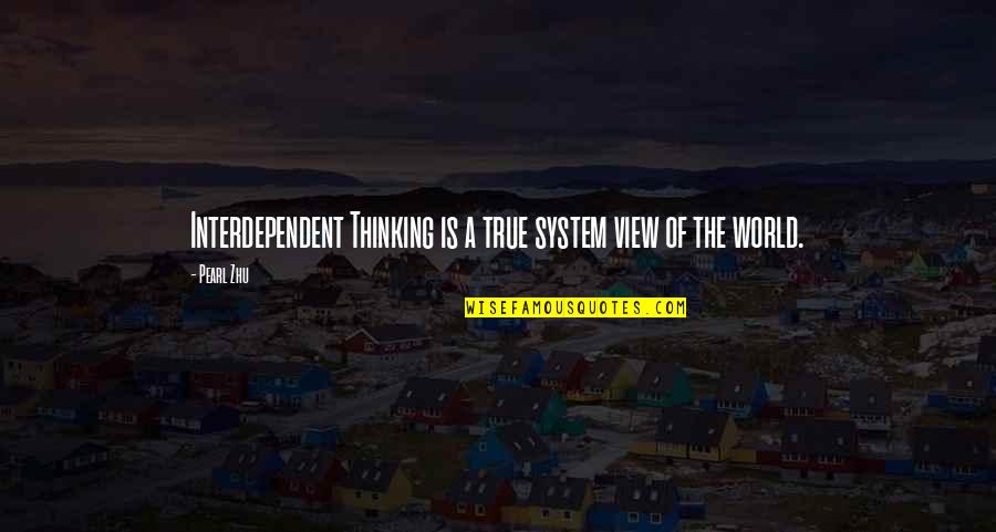 Lillyan Conatser Quotes By Pearl Zhu: Interdependent Thinking is a true system view of