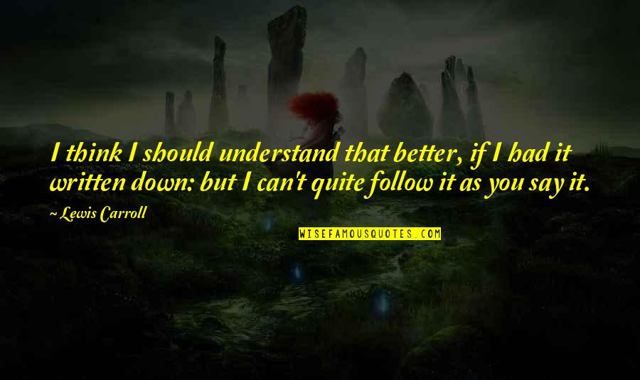 Lillyandtod Quotes By Lewis Carroll: I think I should understand that better, if