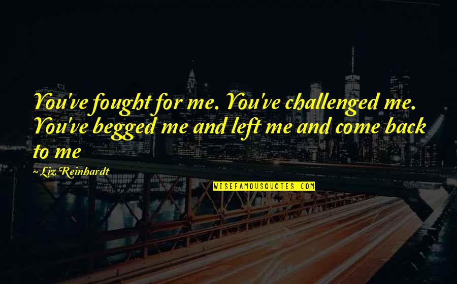 Lillyandtod Quotes By Liz Reinhardt: You've fought for me. You've challenged me. You've