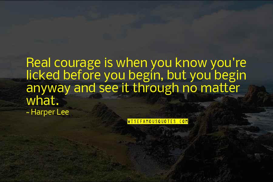 Lillybeth Gonzalez Quotes By Harper Lee: Real courage is when you know you're licked Lillybeth Gonzalez Quotes By Harper Lee: Real courage is when you know you're licked