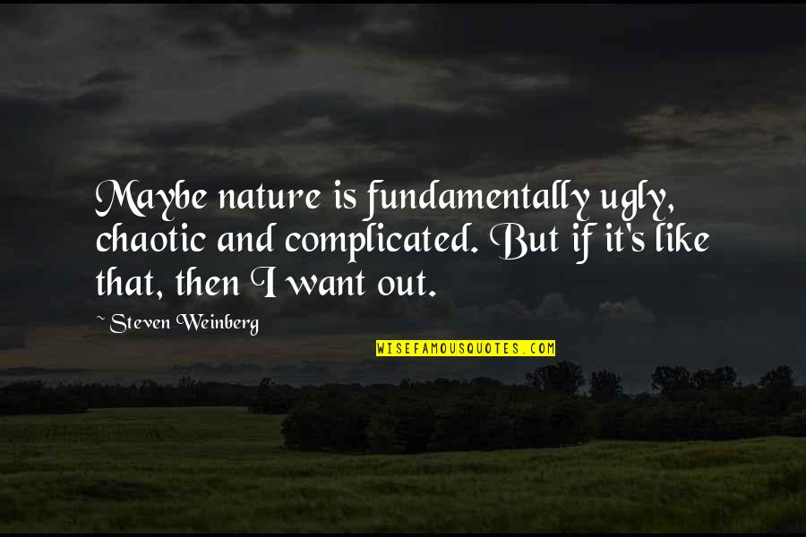 Lillybeth Stephenson Quotes By Steven Weinberg: Maybe nature is fundamentally ugly, chaotic and complicated.