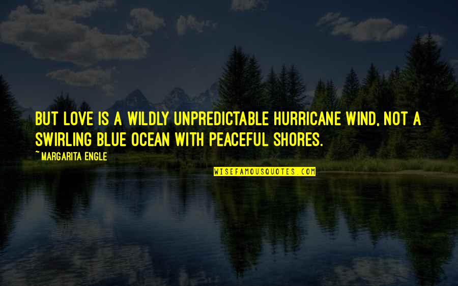 Lillys Garden Quotes By Margarita Engle: But love is a wildly unpredictable hurricane wind, Lillys Garden Quotes By Margarita Engle: But love is a wildly unpredictable hurricane wind,