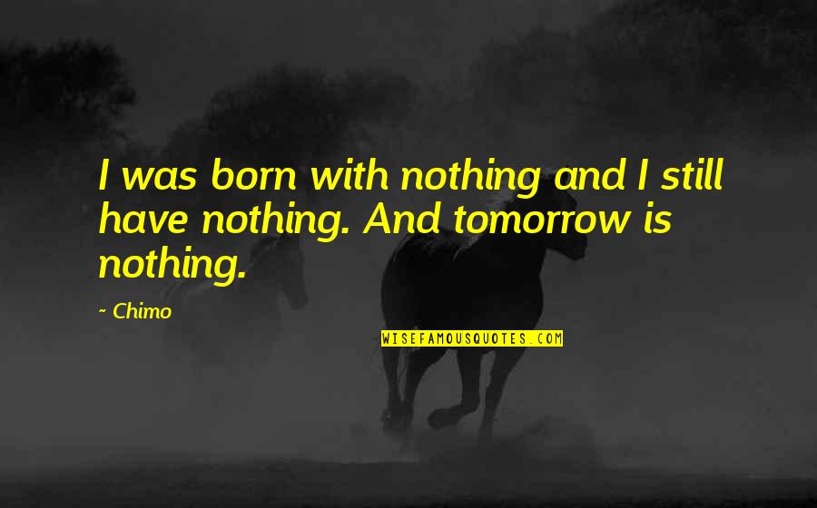 Lillys On The Green Quotes By Chimo: I was born with nothing and I still