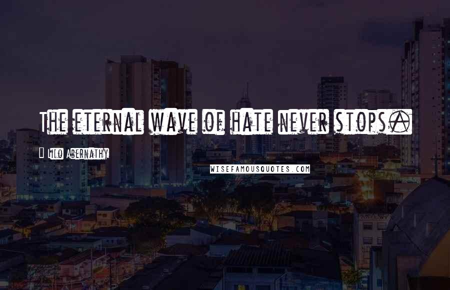 Lilo Abernathy quotes: The eternal wave of hate never stops.