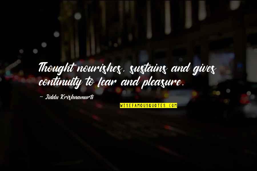 Lilo Paynlinson Quotes By Jiddu Krishnamurti: Thought nourishes, sustains and gives continuity to fear Lilo Paynlinson Quotes By Jiddu Krishnamurti: Thought nourishes, sustains and gives continuity to fear