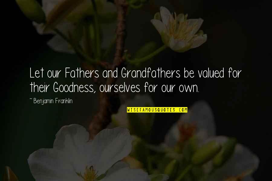 Lilos Quotes By Benjamin Franklin: Let our Fathers and Grandfathers be valued for