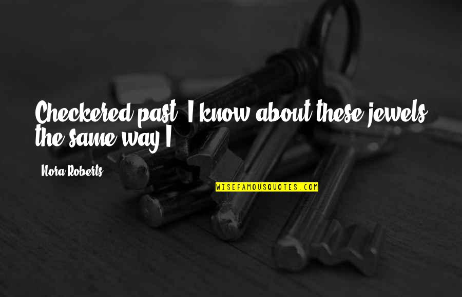 Lilted Swallow Quotes By Nora Roberts: Checkered past. I know about these jewels the Lilted Swallow Quotes By Nora Roberts: Checkered past. I know about these jewels the