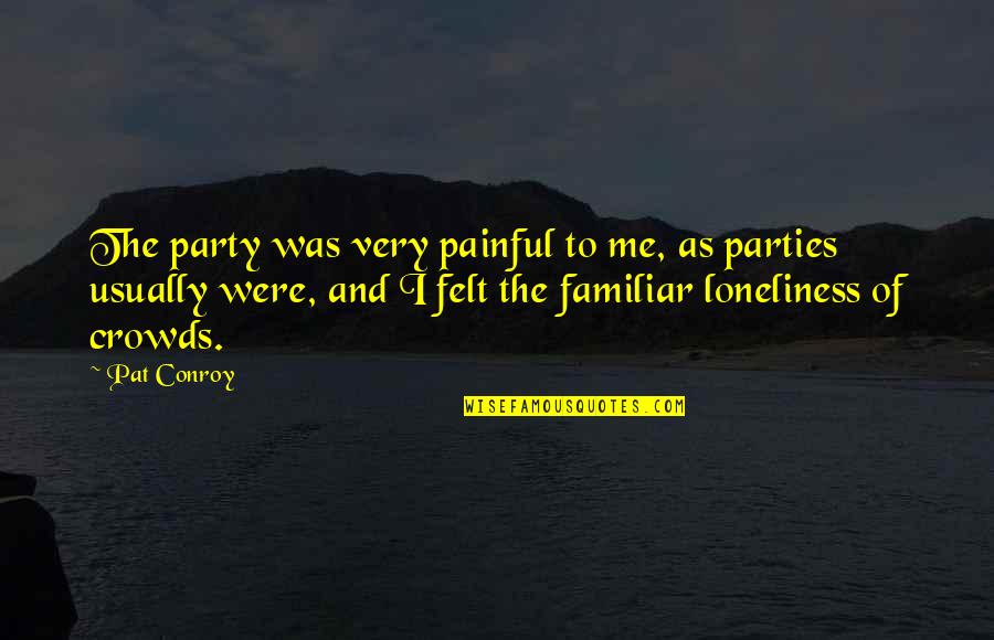 Lilted Swallow Quotes By Pat Conroy: The party was very painful to me, as Lilted Swallow Quotes By Pat Conroy: The party was very painful to me, as