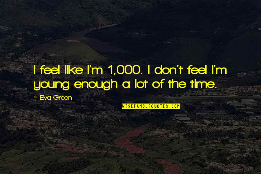 Liltlessness Quotes By Eva Green: I feel like I'm 1,000. I don't feel