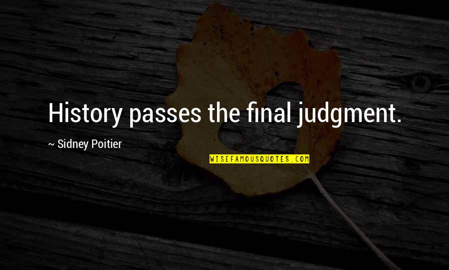 Liltlessness Quotes By Sidney Poitier: History passes the final judgment.